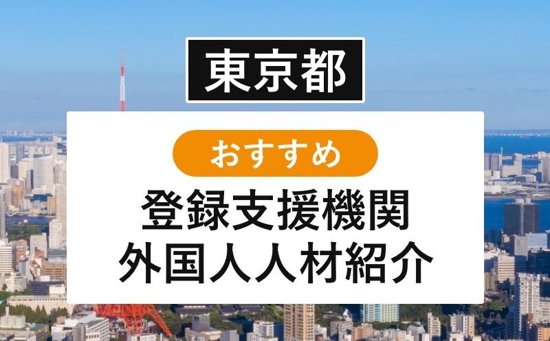 東京都・おすすめ登録支援機関外国人人材紹介